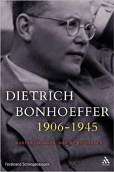 Dietrich Bonhoeffer, 1906-1945: Martyr, Thinker, Man of Resistance