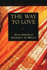 The Way to Love: The Last Meditations of Anthony de Mello