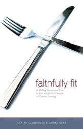 Faithfully Fit: A 40-Day Devotional Plan to End the Yo-Yo Lifestyle of Chronic Dieting - eBook