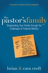 The Pastor's Family: Shepherding Your Family Through the Challenges of Pastoral Ministry