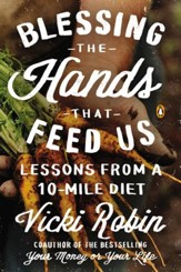 Blessing the Hands That Feed Us: What Eating Closer to Home Can Teach Us About Food, Community, and Our Place onEarth - eBook