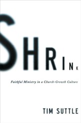 Shrink: Faithful Ministry in a Church-Growth Culture - eBook