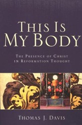 This Is My Body: The Presence of Christ in Reformation Thought - eBook
