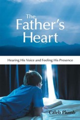 The Fathers Heart: Hearing His Voice and Feeling His Presence - eBook