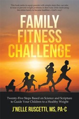 Family Fitness Challenge: Twenty-Five Steps Based on Science and Scripture to Guide Your Children to a Healthy Weight - eBook