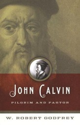 John Calvin: Pilgrim and Pastor