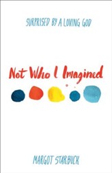 Not Who I Imagined: Surprised by a Loving God - eBook