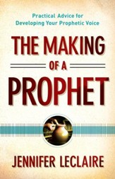 Making of a Prophet, The: Practical Advice for Developing Your Prophetic Voice - eBook