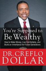 You're Supposed to Be Wealthy: How to Make Money, Live Comfortably, and Build an Inheritance for Future Generations - eBook