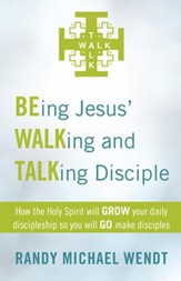 BEing Jesus WALKing and TALKing Disciple: How the Holy Spirit will GROW your daily discipleship so you will GO make disciples - eBook