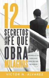 12 Secretos Para Una Fe Que Obra Milagros: Desarolle Su Habilidad Para Recibir Milagros - eBook