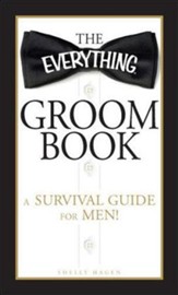 The Everything Groom Book: A survival guide for men!