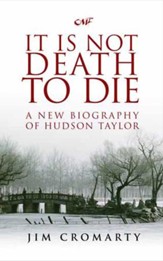 It Is Not Death to Die: A Biography of Hudson Taylor