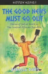 The Good News Must Go Out: True Stories of God at Work