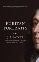 Puritan Portraits: J.I. Packer on some Classic Pastors and Pastoral Classics