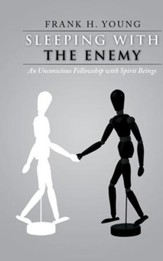 Sleeping with the Enemy: An Unconscious Fellowship with Spirit Beings - eBook