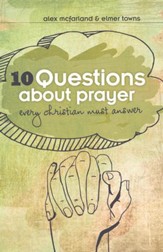 10 Questions about Prayer Every Christian Must Answer: Thoughtful Responses about our Communication with God - eBook