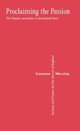 Common Worship: Proclaiming the Passion: The Passion Narratives in Dramatized Form