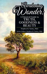 Awakening Wonder: A Classical Guide to Truth, Goodness & Beauty