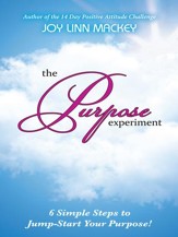 The Purpose Experiment: 6 Simple Steps to Jumpstart Your Purpose - eBook