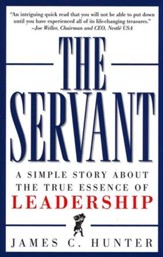 The Servant: A Simple Story About The True Essence Of Leadership
