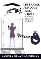 Betrayal of Love and Trust: A Tale of Domestic Violence - eBook