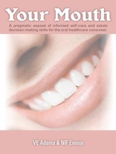 Your Mouth: A pragmatic expose of informed self-care & astute decision-making skills for the oral healthcare consumer - eBook