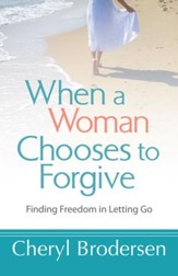 When a Woman Chooses to Forgive: Finding Freedom in Letting Go - eBook