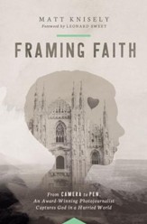 Framing Faith: From Camera to Pen, An Award-Winning Photojournalist Captures God in a Hurried World - eBook