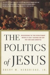The Politics of Jesus: Rediscovering the True Revolutionary Nature of Jesus' Teachings and How They Have Been Corrupted