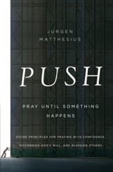 PUSH: Pray Until Something Happens: Divine Principles for Praying with Confidence, Discerning God's Will, and Blessing Others - eBook