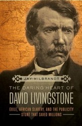 The Daring Heart of David Livingstone: Exile, African Slavery, and the Publicity Stunt That Saved Millions - eBook