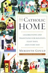 The Catholic Home: Celebrations and Traditions for Holidays, Feast Days and Every Day