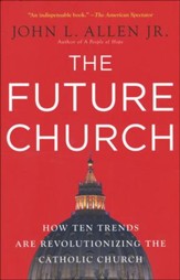 The Future Church: How Ten Trends Are Revolutionizing the Catholic Church