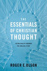 The Essentials of Christian Thought: Seeing Reality Through the Biblical Story