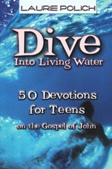Dive Into Living Water: 50 Devotions for Teens on the Gospel of John