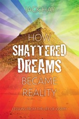 How Shattered Dreams Became Reality: Lessons from the Life of Joseph