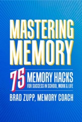 Mastering Memory: 75 Memory Hacks for Success in School, Work, and Life