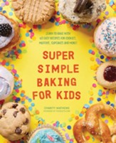 Super Simple Baking for Kids: Learn to Bake with over 55 Easy Recipes for Cookies, Muffins, Cupcakes and More!