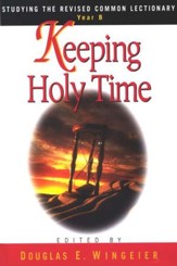Keeping Holy Time: Studying the Revised Common Lectionary, Year B