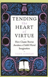 Tending the Heart of Virtue: How  Classic Stories Awaken a Child's Moral Imagination