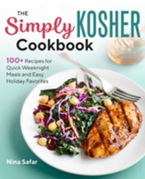 The Simply Kosher Cookbook: 100+  Recipes for Quick Weeknight Meals and Easy Holiday Favorites