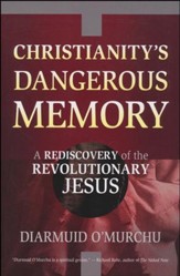 Christianity's Dangerous Memory: A Rediscovery of the Revolutionary Jesus