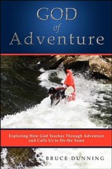 God of Adventure: Exploring How God Teaches Through Adventure and Calls Us to Do the Same