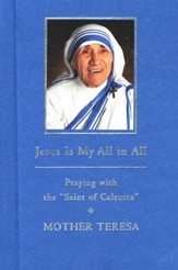 Jesus is My All in All: Praying with the ''Saint of Calcutta''