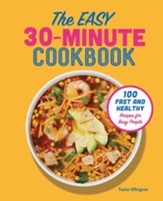 The Easy 30-Minute Cookbook: Fast and Healthy Recipes for Busy People