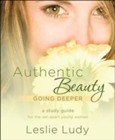 Authentic Beauty-Going Deeper: An In-Depth Study Guide for the Set-Apart Young Woman