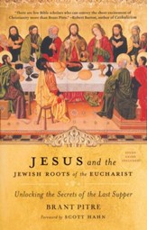 Jesus and the Jewish Roots of the Eucharist: Unlocking the Secrets of the Last Supper