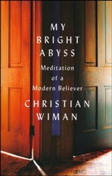 My Bright Abyss: Meditation of a Modern Believer