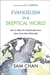 Evangelism in a Skeptical World: How to Make the Unbelievable News About Jesus More Believable